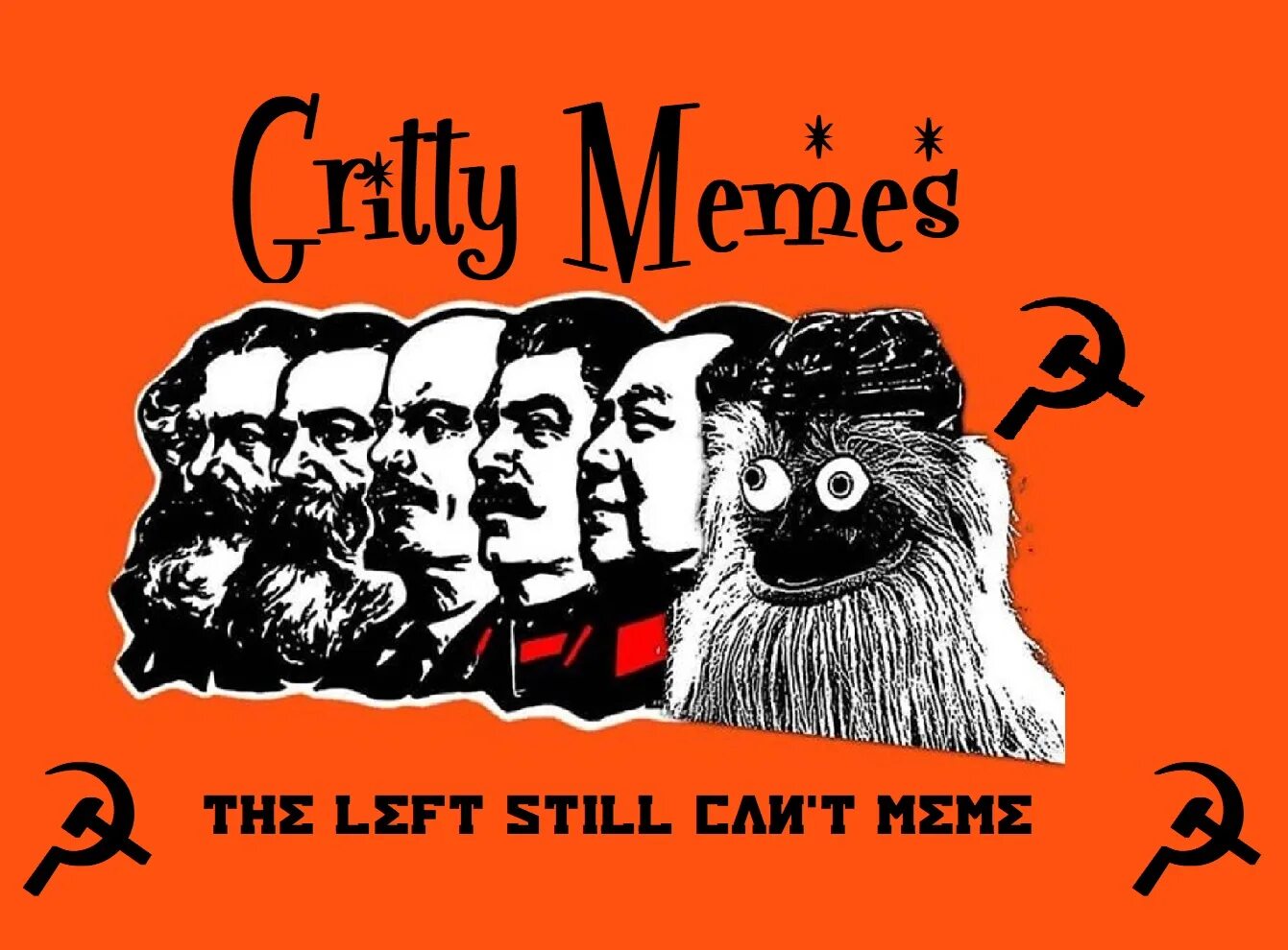 Still left. Gritty. gritty imagines. leftists can&#039;t meme. tytti gritty.