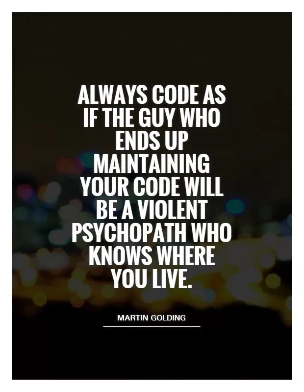 Psychopath quotes. Always know where you are. Always code as if the person who ends up maintaining your code is a violent Psychopath who knows where you Live.. I know where you Live. End up living