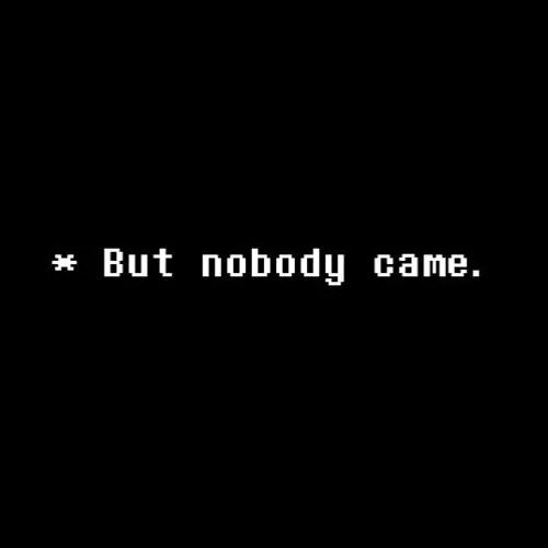 Nobody but she. But nobody came undertale.