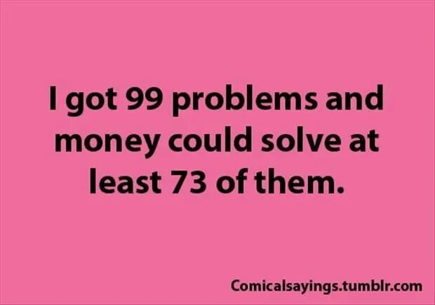 They have solved the problem. I have 99 problems. Now we got problems and i dont think we can solve them. If i could i would solve.