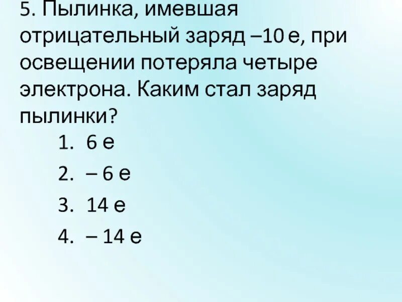 К водяной капле имеющей заряд 6е присоединилась. Пылинка имела отрицательный заряд. Металлическая пластина 10е потеряла 4е. Пылинка имеющая заряд - е. Пылинка при освещении потеряла 2 электрона.