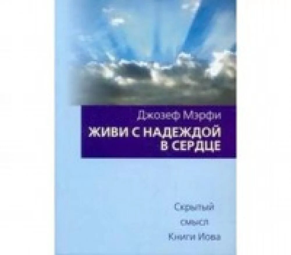 Книги про смысл жизни. Книги джозефа мэрфи. живи с надеждой в сердце. духовная сила человека джозеф мэрфи книга. живи с надеждой в сердце книга.