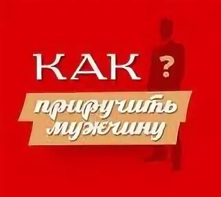 Как приручить парня. Как приручить мужчину. как приручить мужа.