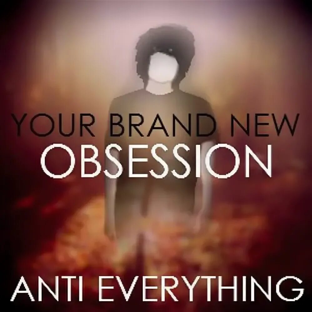 Everything mp3. Anti everything. New Obsession. Obsession. My New Obsession песня.