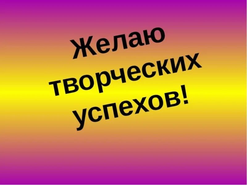 Пожелания успехов своими словами. Пожелание творческих успехов. Надпись желаем творческих успехов. Пожелания успехов в творчестве. Желаем дальнейших творческих успехов.