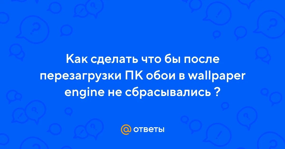 После перезагрузки сбрасывается. КЕНЕЛИ после перезагрузки. Что делать если живые обои после перезагрузки ПК пропадают.