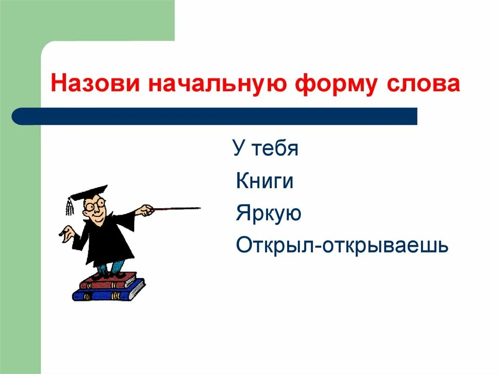 Начальная форма слова себя. Начальная форма слова. Начальная форма слова слова. Что такое начальная форма слова в русском языке. Начальная форма слова книгами.