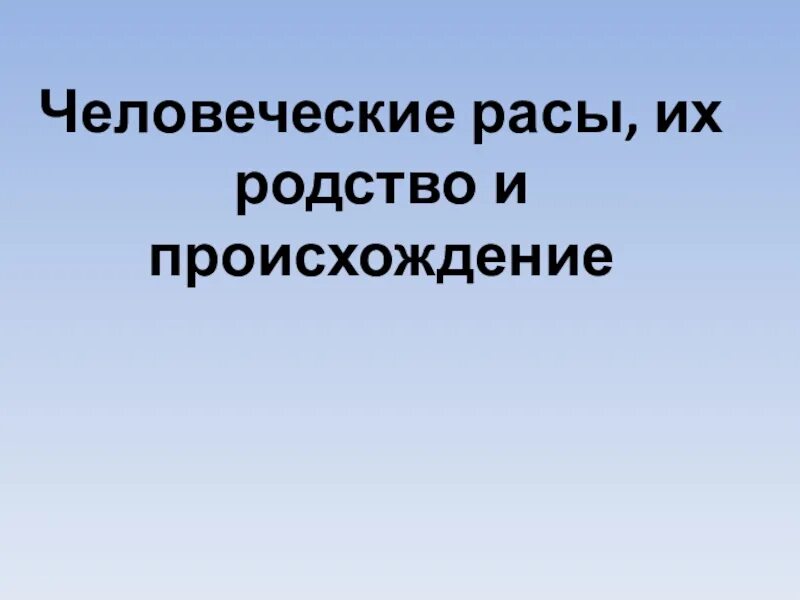 Человеческие расы 9 класс. Человеческие расы их родство и происхождение. Происхождение человеческих рас. Родство и единство происхождения человеческих рас. Человеческие расы и их происхождение.