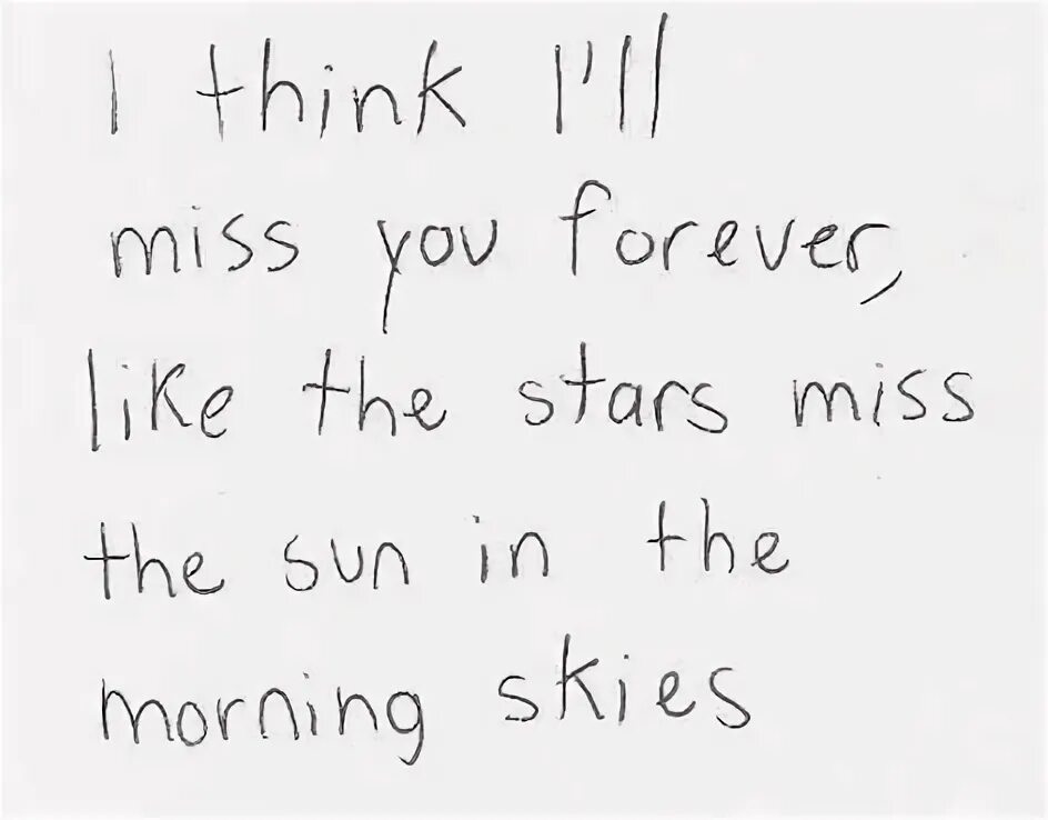 It is what you miss most. I think i miss you forever like the stars miss the. i think i&#039;ll miss you forever. summertime sadness текст. i think i&#039;ll miss you forever продолжение текста.