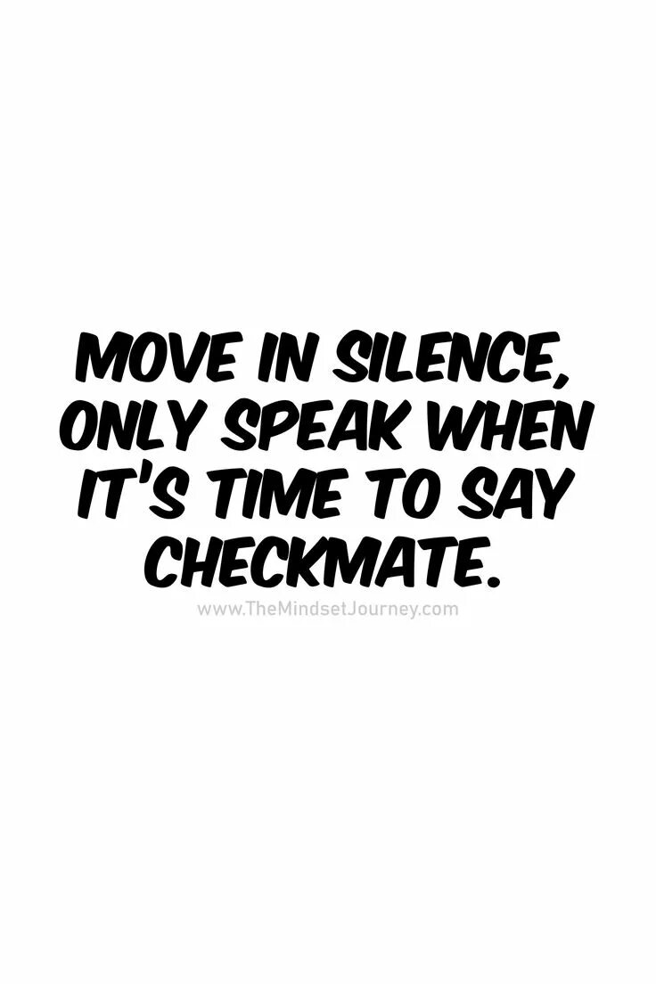 Silent speak. Move in Silence only speak when it s time to say Checkmate. Move in Silence. Speaking Silence - speak in Silence. Quotes about Silence.