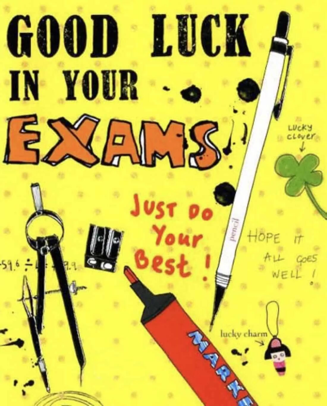 You well in your exam. Good luck in your Exams. Good luck at your Exam. Good luck for Exams. Good luck for your Exam.