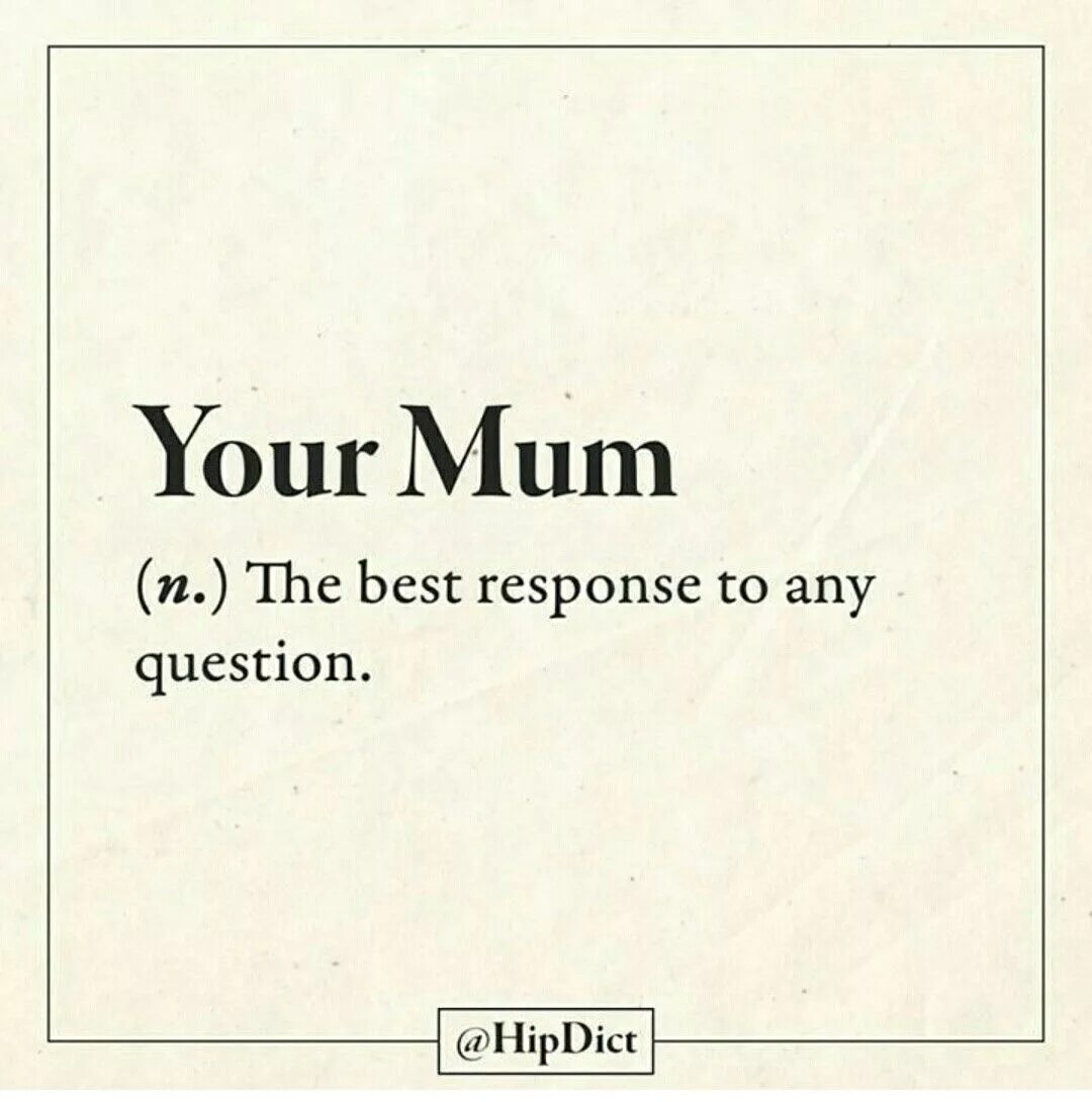 What does your mum. What does your mum