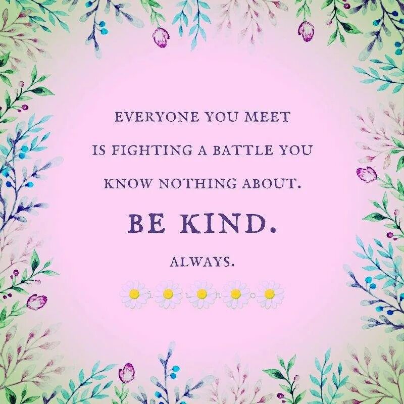 Be kind always. Be kind always цитата. Be kind одежда. Everyone you meet is Fighting a Battle you know nothing about. Be kind. Always.. Be kind слова