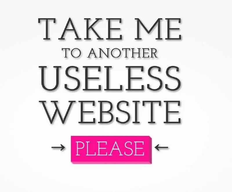 Take useless website. Take useless website