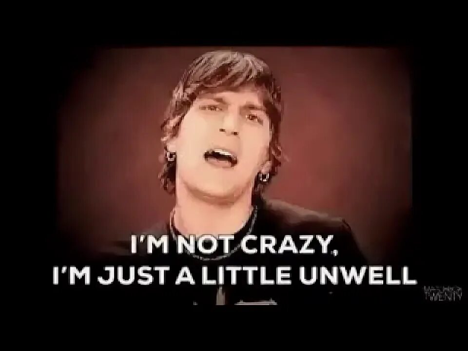 Unwell. Unwell перевод. Im not crazy well maybe just. Matchbox twenty more than you think you are 2002. Crazy quotes about english.