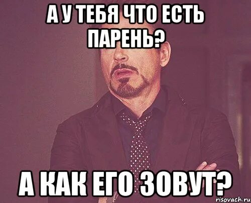 Есть парень как его зовут. У тебя есть парень. у тебя есть парень мем. у тебя был парень. парень ест.