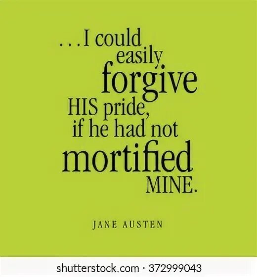 He forgive me. I could easily forgive his Pride, if he had not mortified mine.. Pride if. I can easily forgive this mistake.