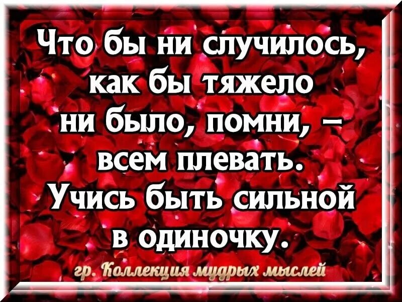 Как бы ни было тяжело. Чтобы не случилось как бы тяжело не было Помни всем плевать. Учитесь быть сильными в одиночку. Умей быть сильной в одиночку. Сложно быть сильной.