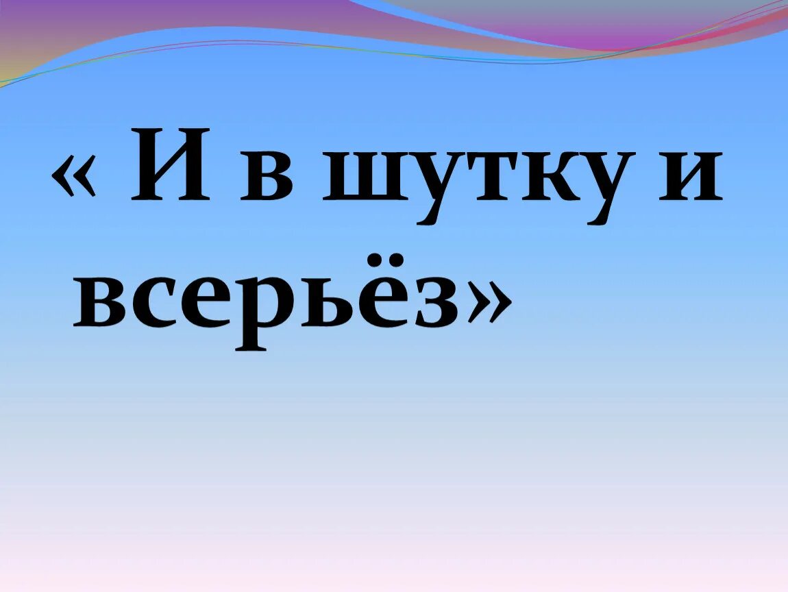 И В шутку и всерьез. Проект и в шутку и всерьез. И В шутку и в серьез. Проект и в шутку и в серъез. Произведения и в шутку и всерьез