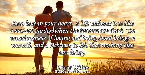 Keep Love in your Heart. A Life without it is like a sunless Garden when the Flowers are Dead.. Keep Love in your Heart. In your Heart. Keep Love in your Heart a Life without it is like a sunless Garden when the Flowers are Dead перевод. Keep your love