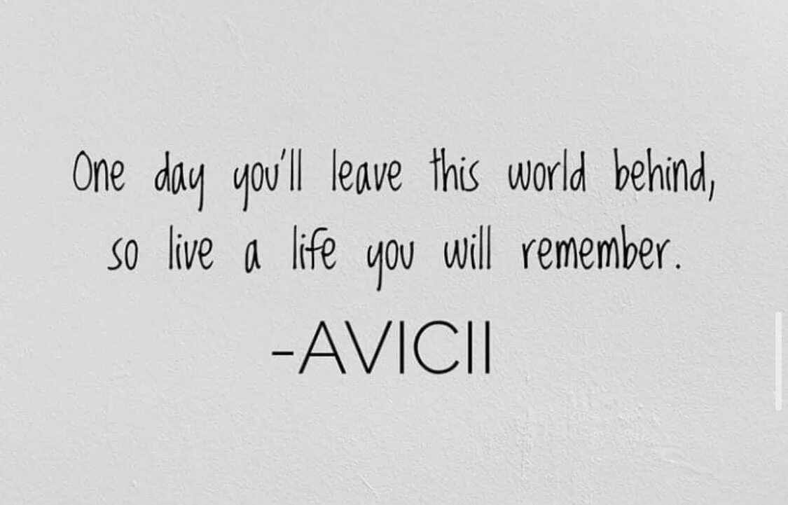 So Live a Life you will remember. Татуировка one Day you'll leave this World behind, so Live a Life you will remember. So Live a Life you will remember тату. Avicii Live a Life you will remember.