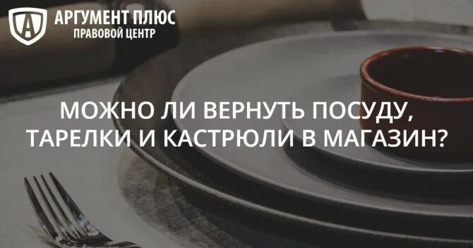 Возврат посуды. Подлежит ли возврату посуда. Возврат кастрюлю. Можно ли вернуть посуду.