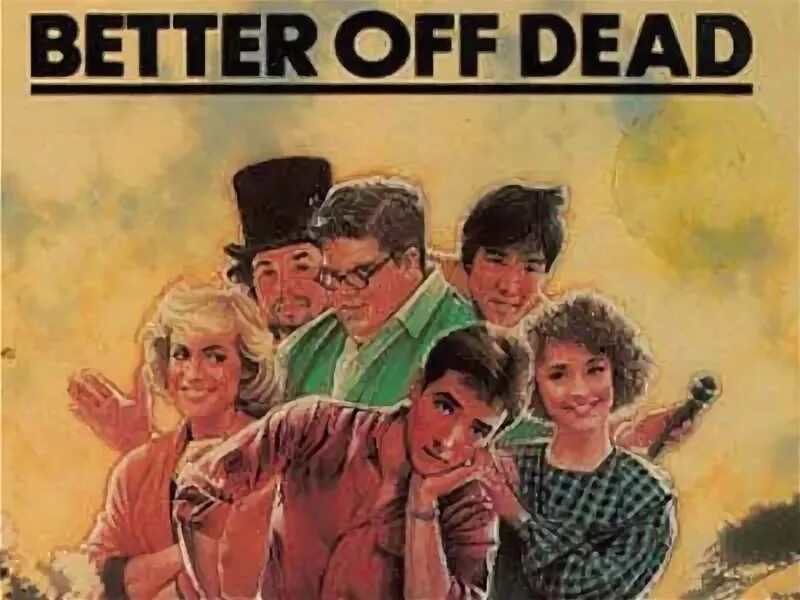The older the better. Better off Dead Josh a. Better off Dead jxdn. Better or better off. Two girls USA 1980 Cinema poster.