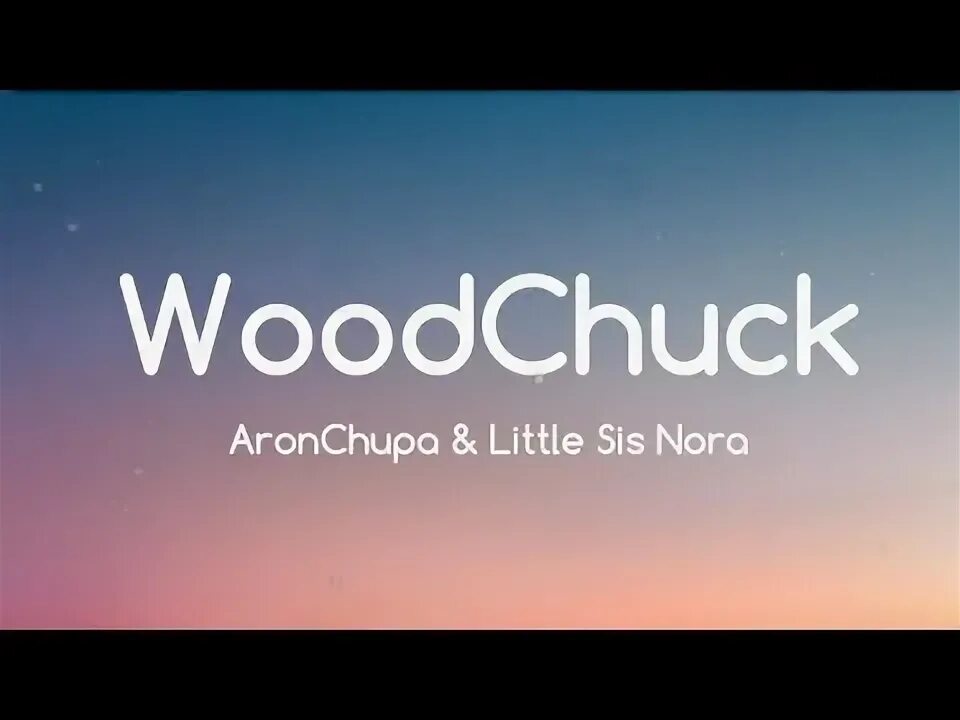 The Woodchuck Song. ARONCHUPA the Woodchuck. The Woodchuck Song ARONCHUPA. The Woodchuck Song little sis Nora. Aronchupa little sis nora the woodchuck