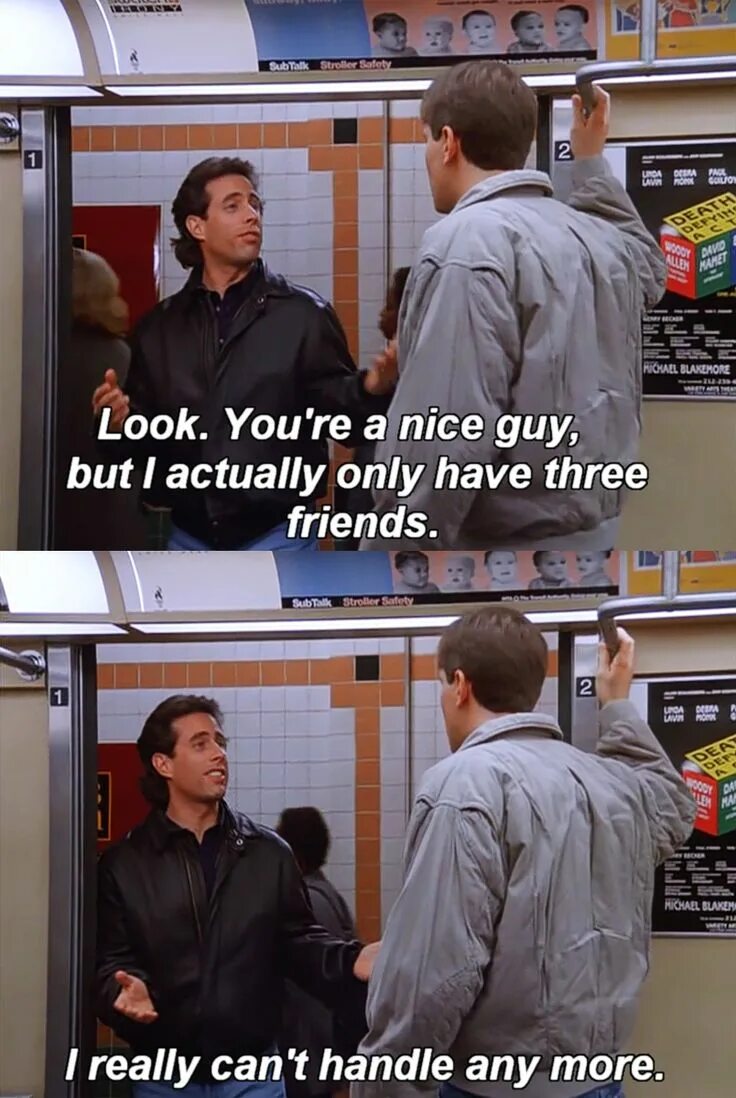 I have a friend. Literally me фильм. Seinfeld look. I have no friends.
