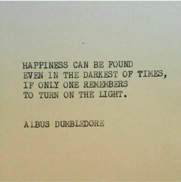 Is this turning you on. Happiness can be found even in the Darkest of times, if one only remembers to turn on the Light книга. Happiness can be found even in the Darkest of times if. Happiness can be found even in the. "Happiness can be found even in the Darkest of times if only one remembers to turn on the Light." Татуировка.