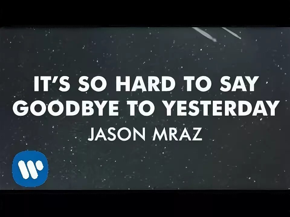 I worked hard yesterday. Hard to say goodbye. goodbye to yesterday. bye bye yesterday. cant say goodbye to yesterday.