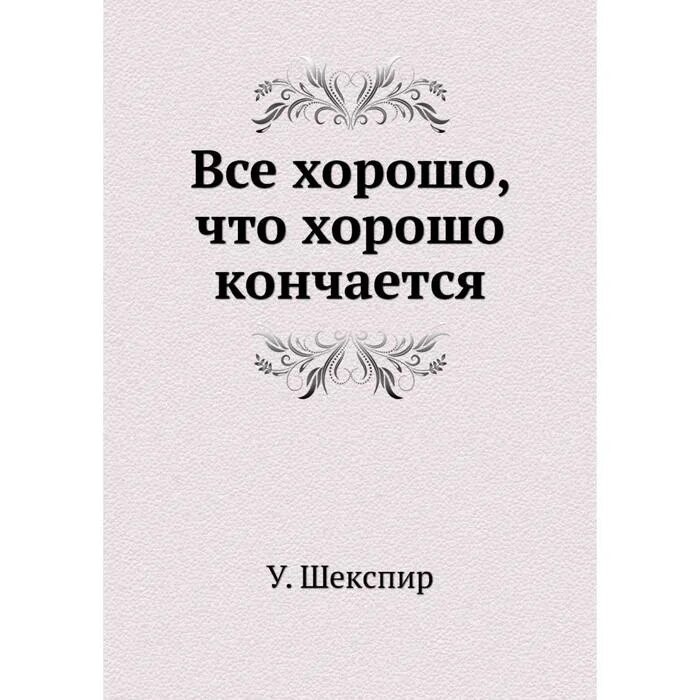 Все хорошо что хорошо кончается книга. Все хорошо что хорошо кончается книга