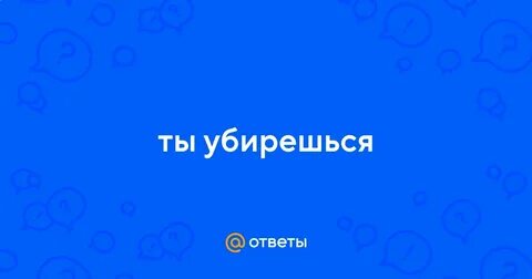 Убирешься
