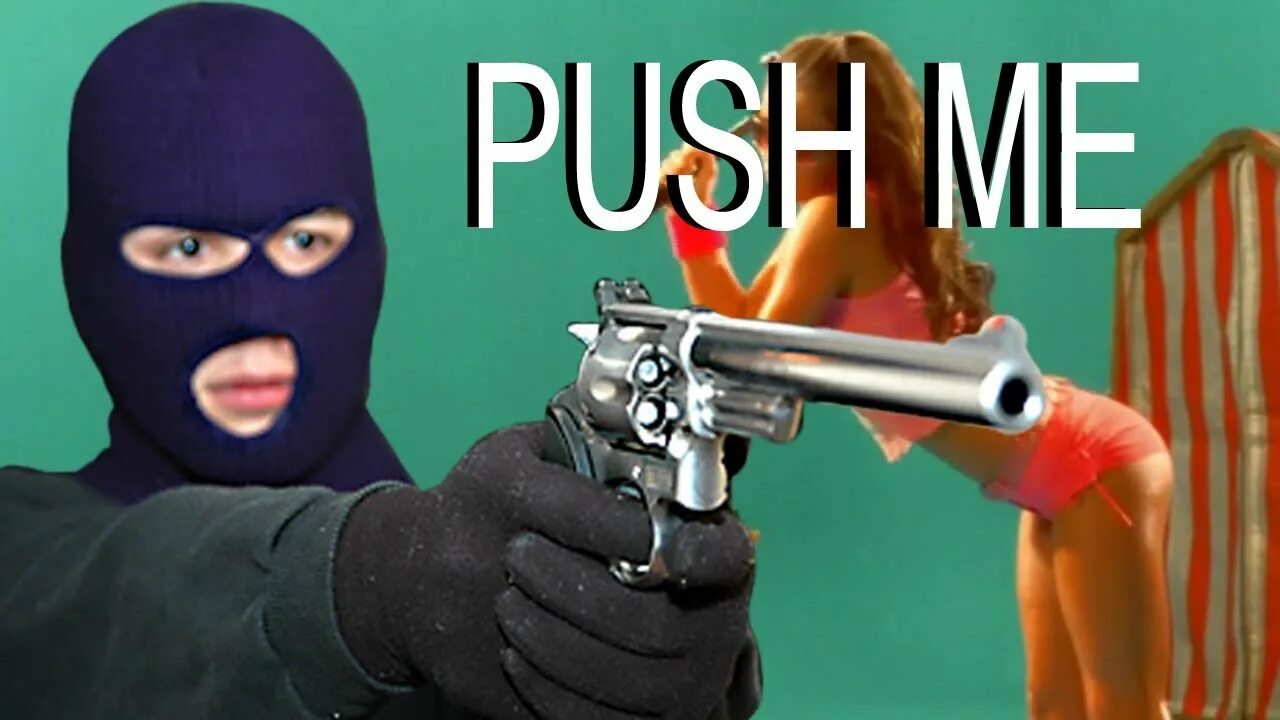 Push me. Push me satisfaction. Don't Push me man. Push me like