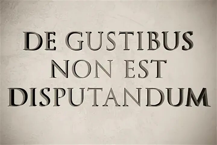 De non est disputandum. De Gustibus non est disputandum. Дигустус нон деспутантум. Non est. De Gustibus non est disputandum. О вкусах не спорят. История.