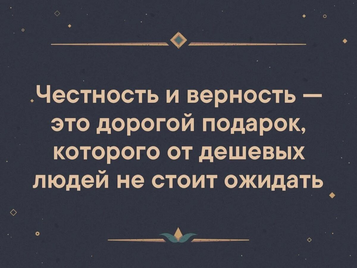 Честно и верность это дорогой подарок которого от дешёвых людей. Порядочность цитаты. Верность и преданность дорогой подарок. Верность это дорогой подарок. Подарок верности