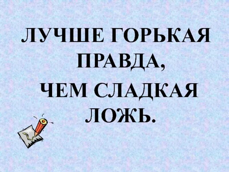 Говори правду рассказ. Лучше горькая правда чем сладкая ложь. Лучше горькая правда чем. Лучше горькая правда чем сладкая. Лучше правда чем сладкая ложь.