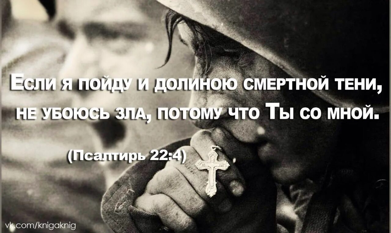 Я пойду долиною смертной тени и не убоюсь зла потому что ты со мной. Долиной смертной тени не убоюсь зла. Долиной смертной тени. Не убоюсь я зла. Долиной смертной тени.