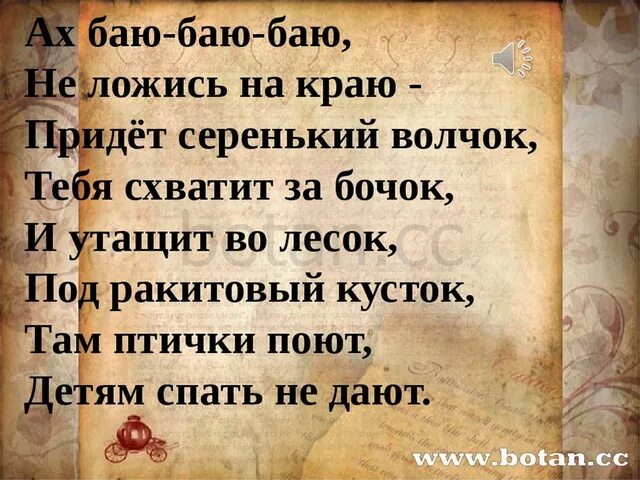 Баю баюшки баю придет серенький. Баю баюшки баю не ложись на краю. Не ложись на краю придет. Не ложись на бочок придет серенький волчок и укусит за бочок. На краю придет серенький волчок.