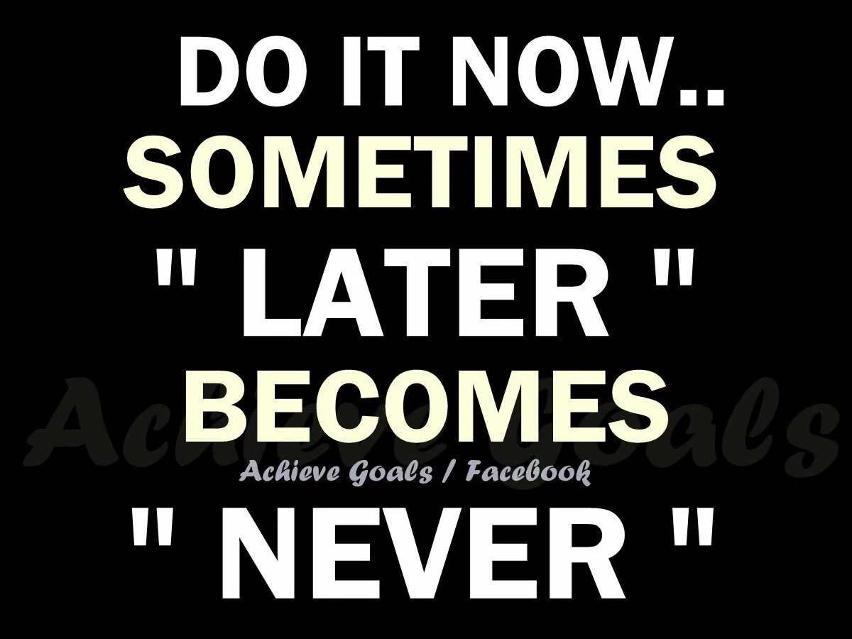 Do you do anything later. Sometimes later becomes never. do it now. do it now sometimes later. обои do it now.