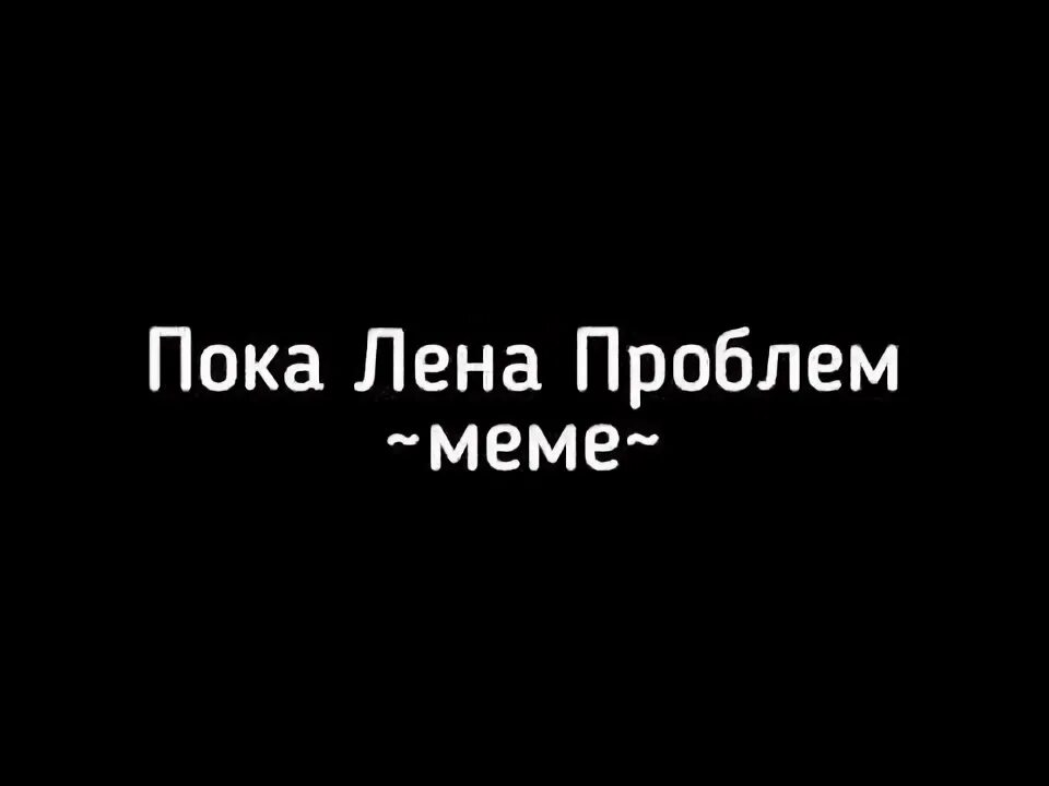 Пока лен проблем. Фон пока Лена проблем. Покалена проблем текст. Пока Кать пока Лена.