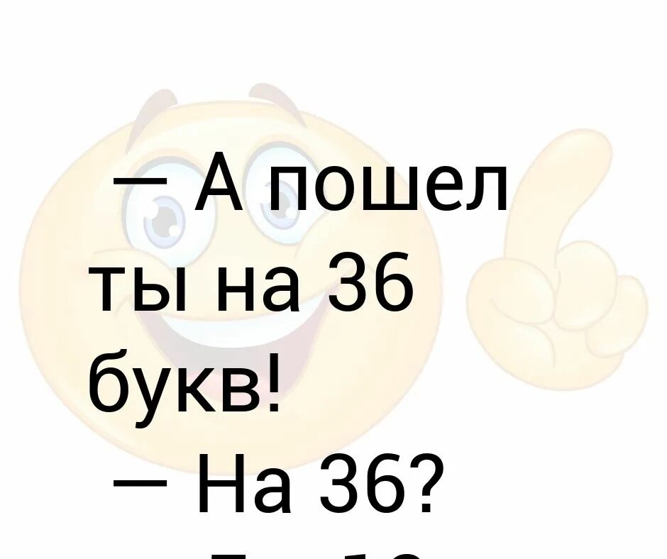 Иди на 36 букв. Иди ты на 3 буквы. Пошел ты. Пошел на три буквы.