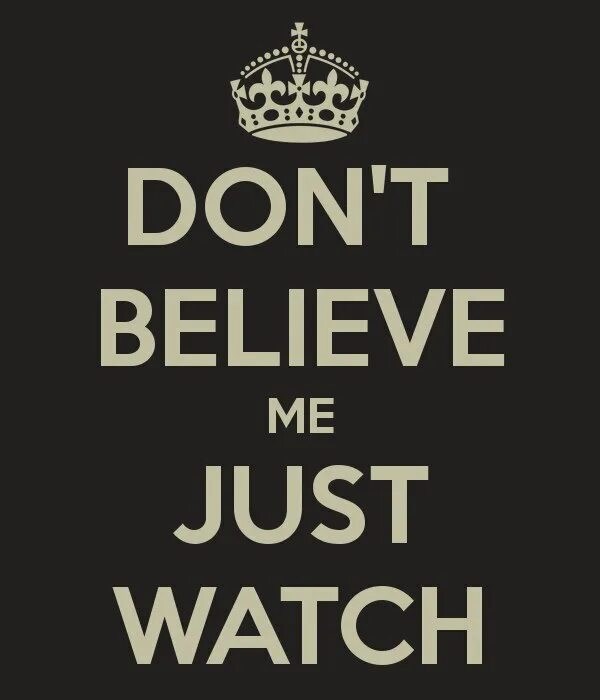 Дон биливми Джаст вотч. Донт белив ми Джаст вотч. Dont believe me just watch. I don't believe. Dont watch