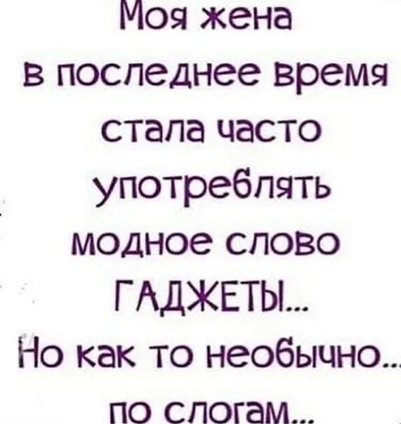 Странный слог. Почему постоянно хочется пить воду. Афоризмы про ремонт смешные. Стала чаще пить. Моя жена в последнее время стала часто употреблять слово гаджеты.