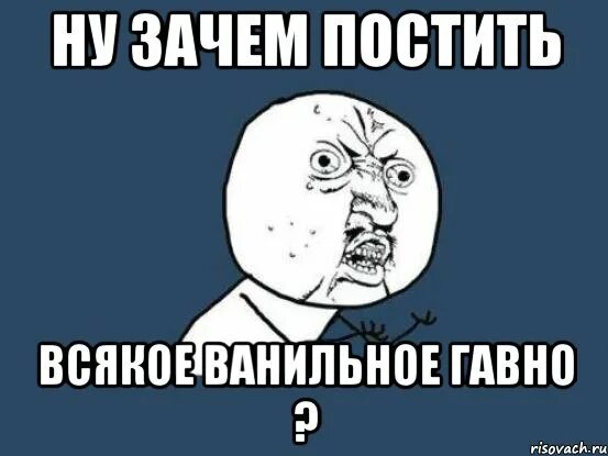 Ну почему люблю. Ну зачем. Ну почему Мем. Ну зачем так. Постить мемы.