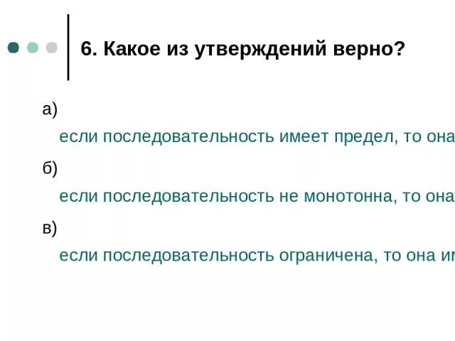 Отметьте какие из данных утверждений верны. Если последовательность имеет предел то она монотонна. Последовательность имеет предел если. Если последовательность имеет предел то она ограничена. Какие последовательности не имеют предела.