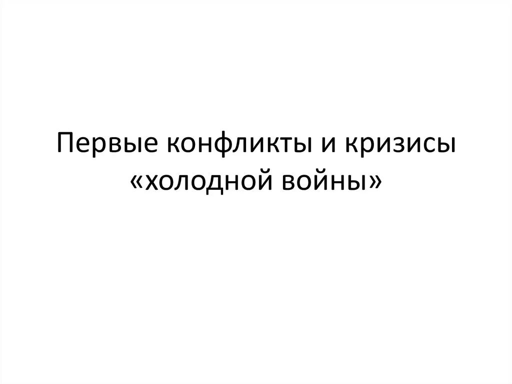 Международные конфликты и кризисы. Конфликты и кризисы холодной войны. Первые кризисы холодной войны. Первые конфликты и кризисы холодной войны кратко. 3. Первые конфликты и кризисы холодной войны..