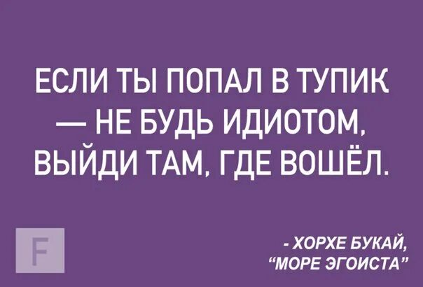 Песня девки я вышла за дебила. Попал в тупик. Если ты попал в тупик. Не будь идиотом. Чаще всего выход там где был вход.