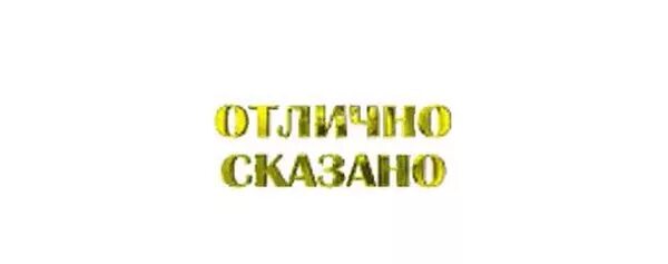 Скажи золотой. Надпись отлично сказано. Золотые слова надпись. Хорошо сказано. Отлично сказано картинки.