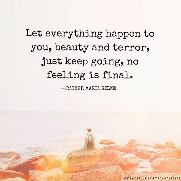 You can let you everything. Let everything happen to you beauty and terror just keep going no feeling is final. no feeling is final. everything happens to me motes.